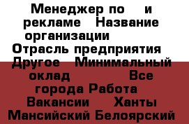 Менеджер по PR и рекламе › Название организации ­ AYONA › Отрасль предприятия ­ Другое › Минимальный оклад ­ 35 000 - Все города Работа » Вакансии   . Ханты-Мансийский,Белоярский г.